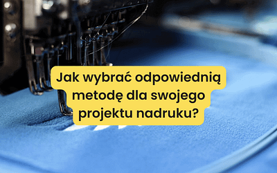 Jak wybrać odpowiednią metodę dla swojego projektu nadruku?