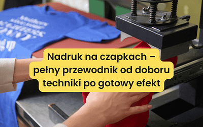 Nadruk na czapkach – pełny przewodnik od doboru techniki po gotowy efekt