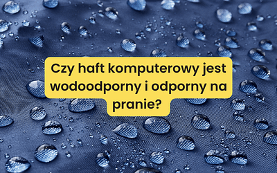 Czy haft komputerowy jest wodoodporny i odporny na pranie?