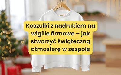 Koszulki z nadrukiem na wigilie firmowe – jak stworzyć świąteczną atmosferę w zespole