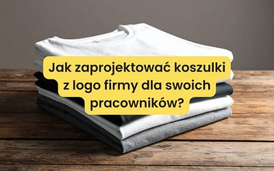 Jak zaprojektować koszulki z logo firmy dla swoich pracowników?