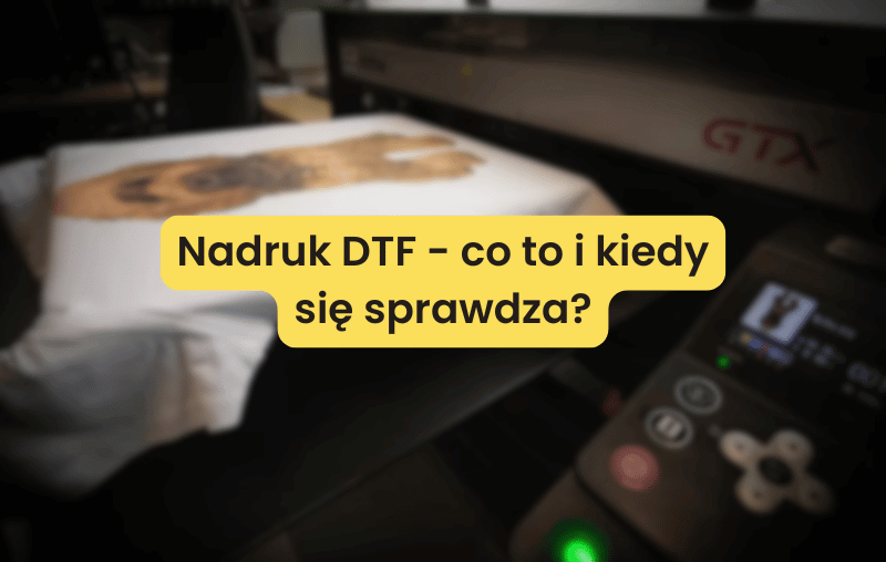 Nadruk DTF - co to i kiedy się sprawdza? - blog nadrukihaft.pl