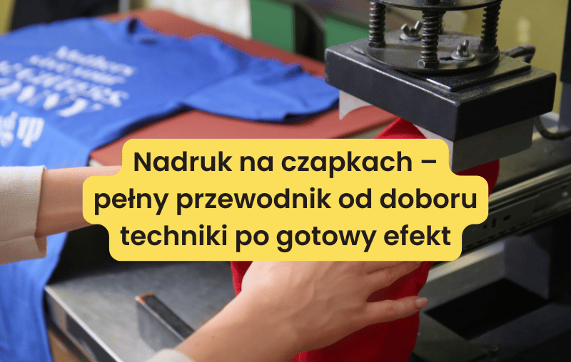 Nadruk na czapkach – pełny przewodnik od doboru techniki po gotowy efekt - blog nadrukihaft.pl