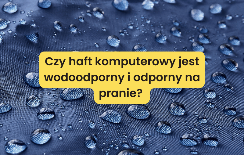 Czy haft komputerowy jest wodoodporny i odporny na pranie? | Blog Nadruki i haft