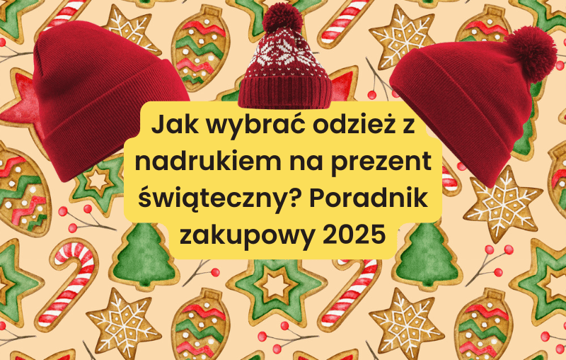 Jak wybrać odzież z nadrukiem na prezent świąteczny? Poradnik zakupowy 2025 | Blog Nadruki i haft