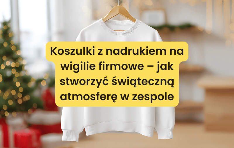 Koszulki z nadrukiem na wigilie firmowe – jak stworzyć świąteczną atmosferę w zespole? | Blog Nadruki i haft