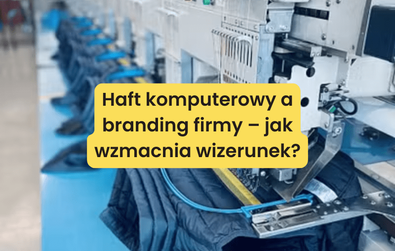 Haft komputerowy a branding firmy – jak wzmacnia wizerunek