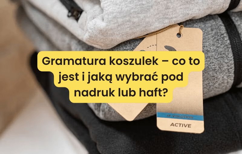 Gramatura koszulek – co to jest i jaką wybrać pod nadruk lub haft?