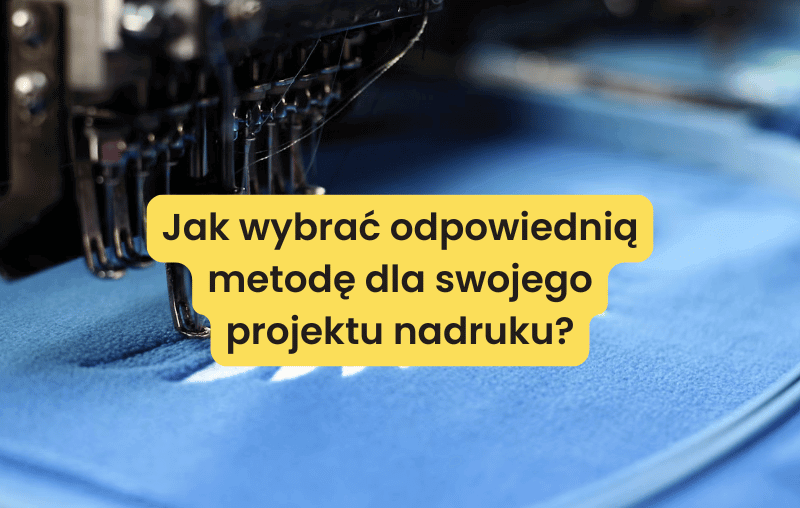 Jak wybrać odpowiednią metodę dla swojego projektu nadruku?